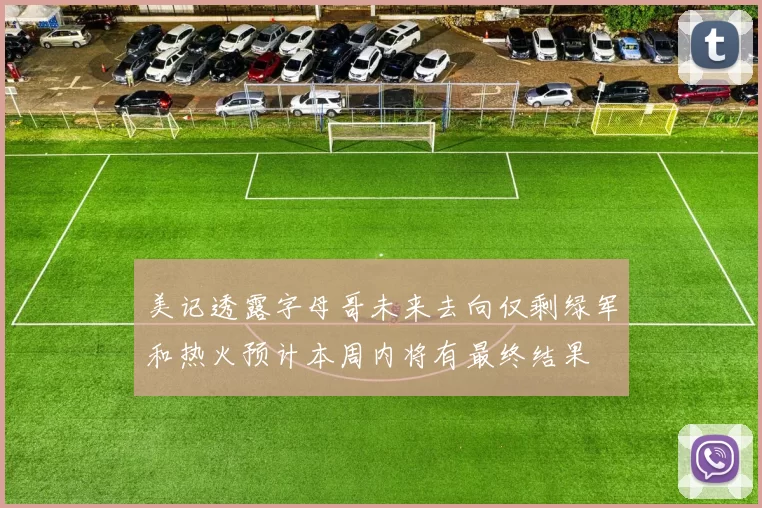 美记透露字母哥未来去向仅剩绿军和热火预计本周内将有最终结果