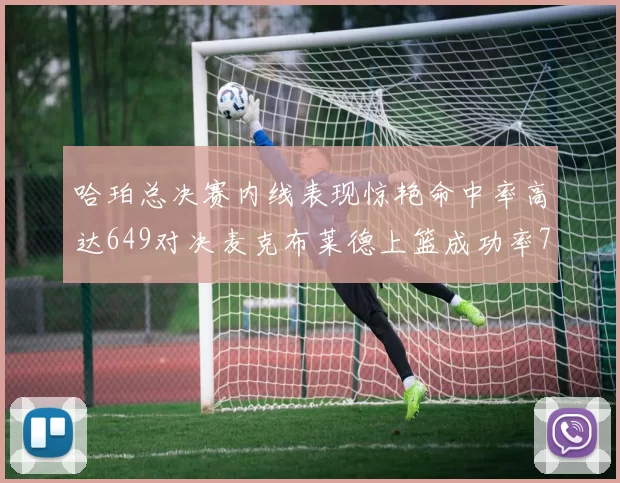 哈珀总决赛内线表现惊艳命中率高达649对决麦克布莱德上篮成功率75