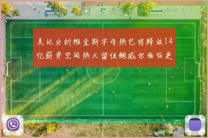 美记分析维金斯字母热巴将释放14亿薪资空间热火留住鲍威尔面临更大挑战
